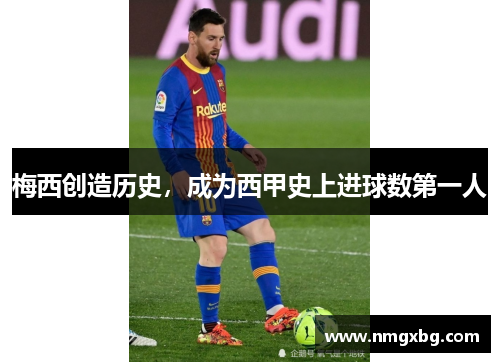 梅西创造历史，成为西甲史上进球数第一人