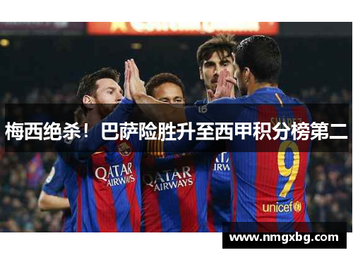 梅西绝杀！巴萨险胜升至西甲积分榜第二