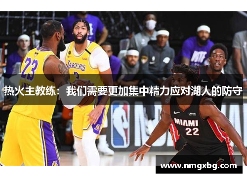 热火主教练：我们需要更加集中精力应对湖人的防守