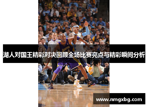 湖人对国王精彩对决回顾全场比赛亮点与精彩瞬间分析
