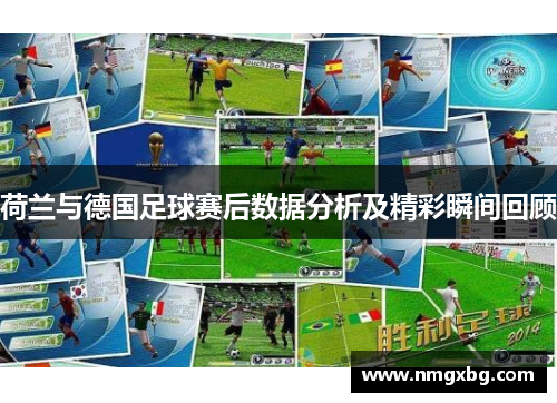 荷兰与德国足球赛后数据分析及精彩瞬间回顾