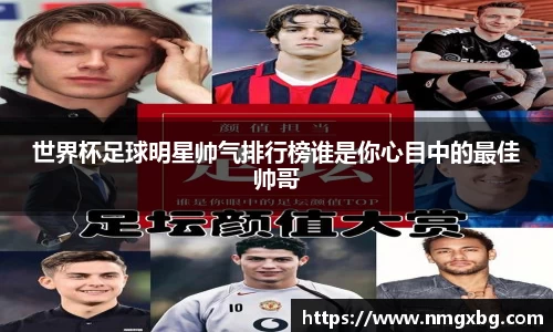 世界杯足球明星帅气排行榜谁是你心目中的最佳帅哥